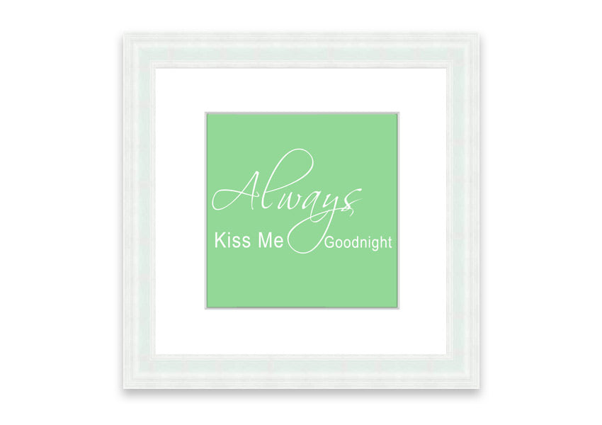 Always Kiss Me Goodnight 2 Green framed print with a heartfelt message, elegantly displayed in a stylish frame.