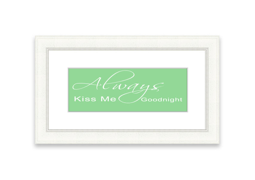 Always Kiss Me Goodnight 2 Green framed print with a heartfelt message, elegantly displayed in a stylish frame.