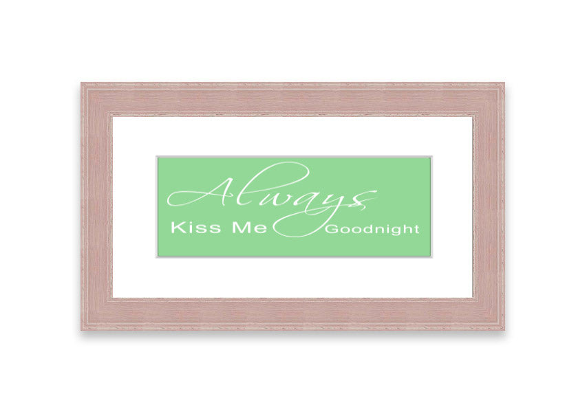 Always Kiss Me Goodnight 2 Green framed print with a heartfelt message, elegantly displayed in a stylish frame.