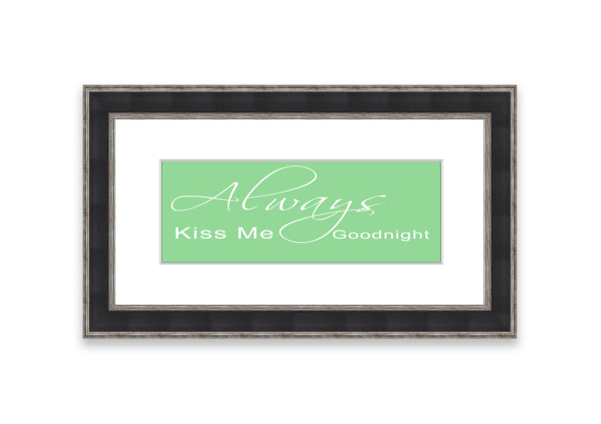 Always Kiss Me Goodnight 2 Green framed print with a heartfelt message, elegantly displayed in a stylish frame.