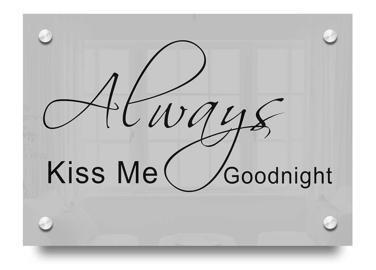 Always Kiss Me Goodnight 2 Grey acrylic print on a wall, showcasing a heartfelt message in elegant typography.