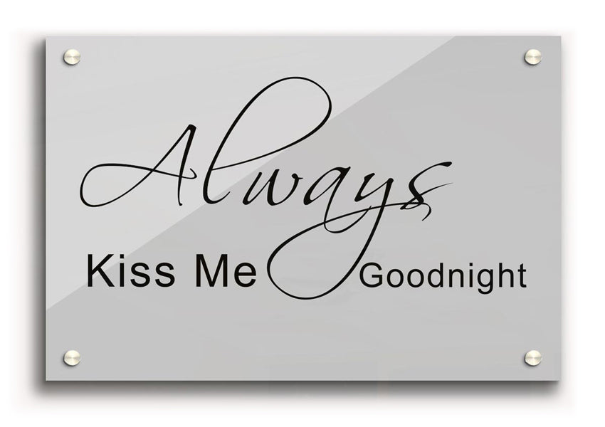 Always Kiss Me Goodnight 2 Grey acrylic print on a wall, showcasing a heartfelt message in elegant typography.