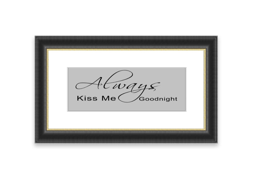 Always Kiss Me Goodnight 2 Grey framed print with a heartfelt message, elegantly designed for bedroom decor.