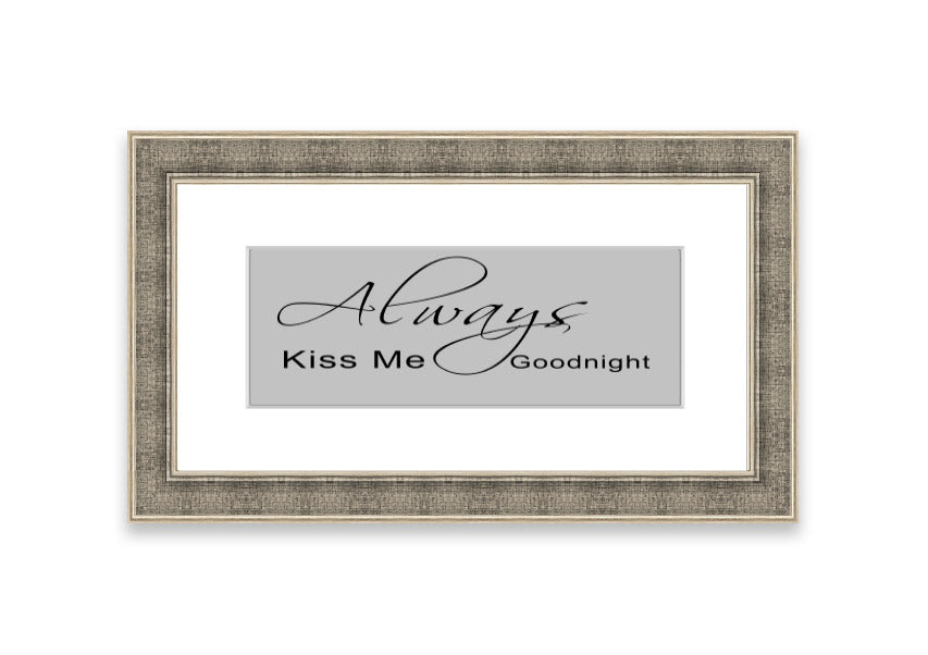 Always Kiss Me Goodnight 2 Grey framed print with a heartfelt message, elegantly designed for bedroom decor.