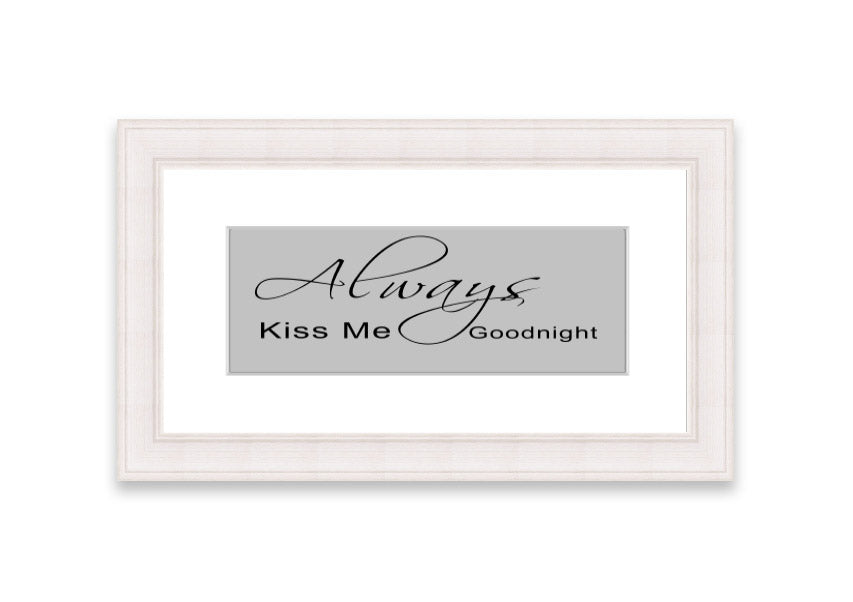 Always Kiss Me Goodnight 2 Grey framed print with a heartfelt message, elegantly designed for bedroom decor.