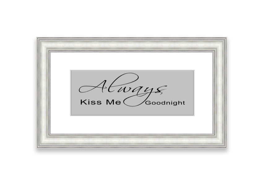 Always Kiss Me Goodnight 2 Grey framed print with a heartfelt message, elegantly designed for bedroom decor.