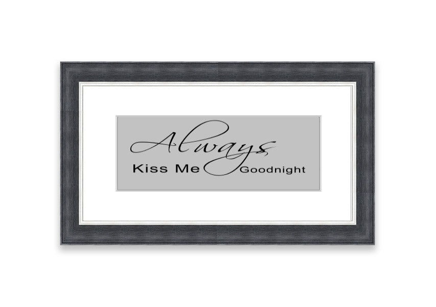 Always Kiss Me Goodnight 2 Grey framed print with a heartfelt message, elegantly designed for bedroom decor.