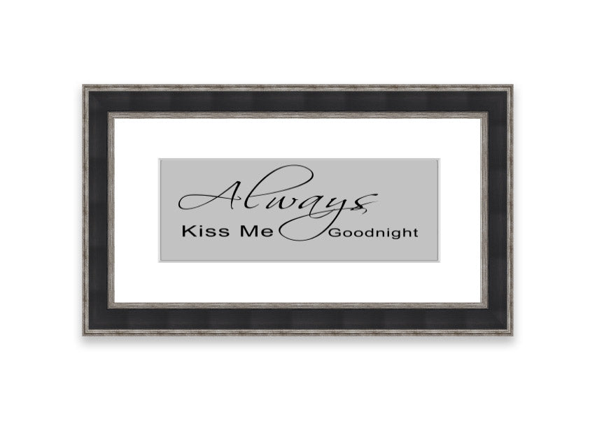 Always Kiss Me Goodnight 2 Grey framed print with a heartfelt message, elegantly designed for bedroom decor.