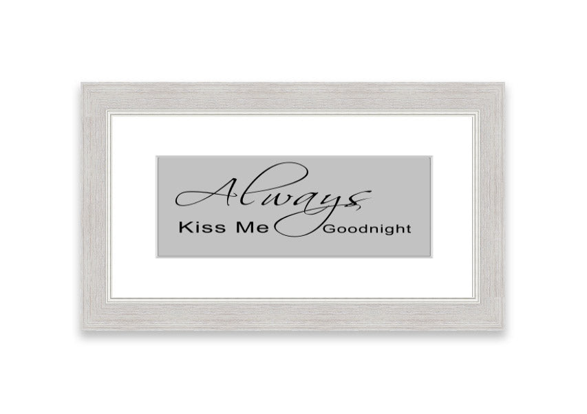 Always Kiss Me Goodnight 2 Grey framed print with a heartfelt message, elegantly designed for bedroom decor.