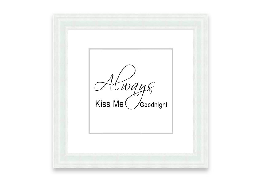 Always Kiss Me Goodnight 2 White framed print with a white background and elegant typography, ready to hang.