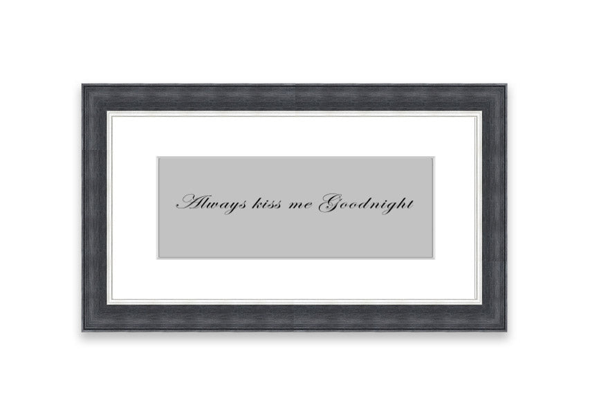 Always Kiss Me Goodnight Grey framed print with a charming design, ready to hang, available in various frame colors.