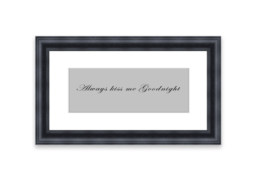 Always Kiss Me Goodnight Grey framed print with a charming design, ready to hang, available in various frame colors.