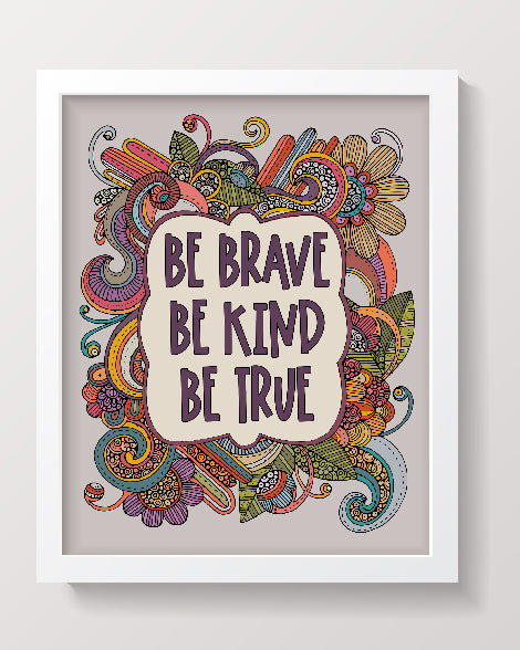 An 8x10 archival art print featuring the inspirational phrase 'Be Brave Be Kind Be True' in vibrant colors, designed with pen and ink art.