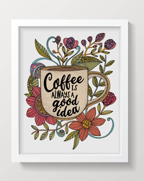 Art print featuring a coffee mug with the quote 'Coffee is always a good idea' surrounded by colorful flowers and leaves.