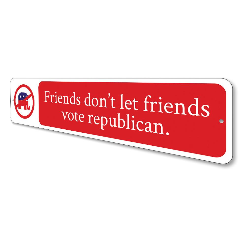 A decorative Friends Don't Let Friends Vote Sign made of high-quality aluminum, featuring customizable text and pre-drilled holes for easy mounting.