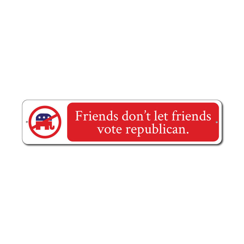 A decorative Friends Don't Let Friends Vote Sign made of high-quality aluminum, featuring customizable text and pre-drilled holes for easy mounting.