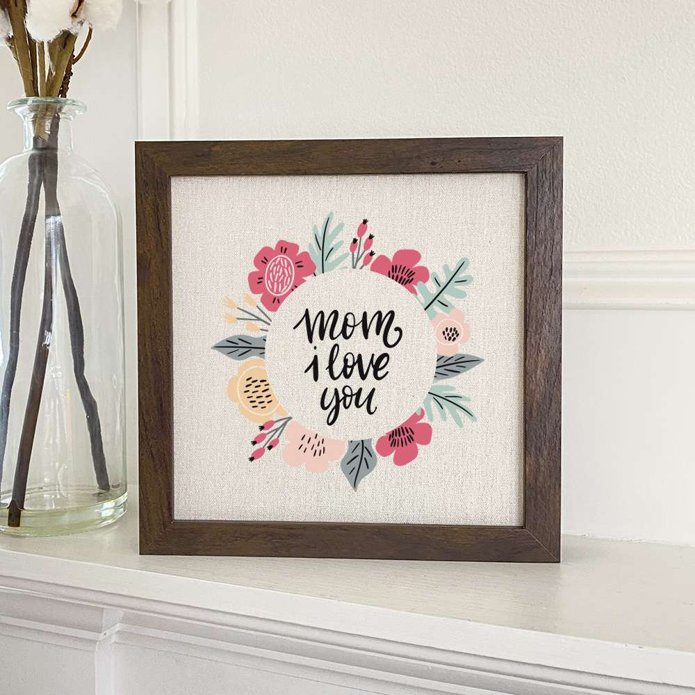 Mom I Love You Flowers framed sign with a stylish wood frame and linen-look background, perfect for home decor.