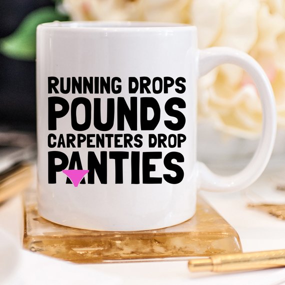 A humorous 11oz coffee mug featuring the phrase 'Running Drops Pounds, Carpenters Drop Panties' in a vibrant design.