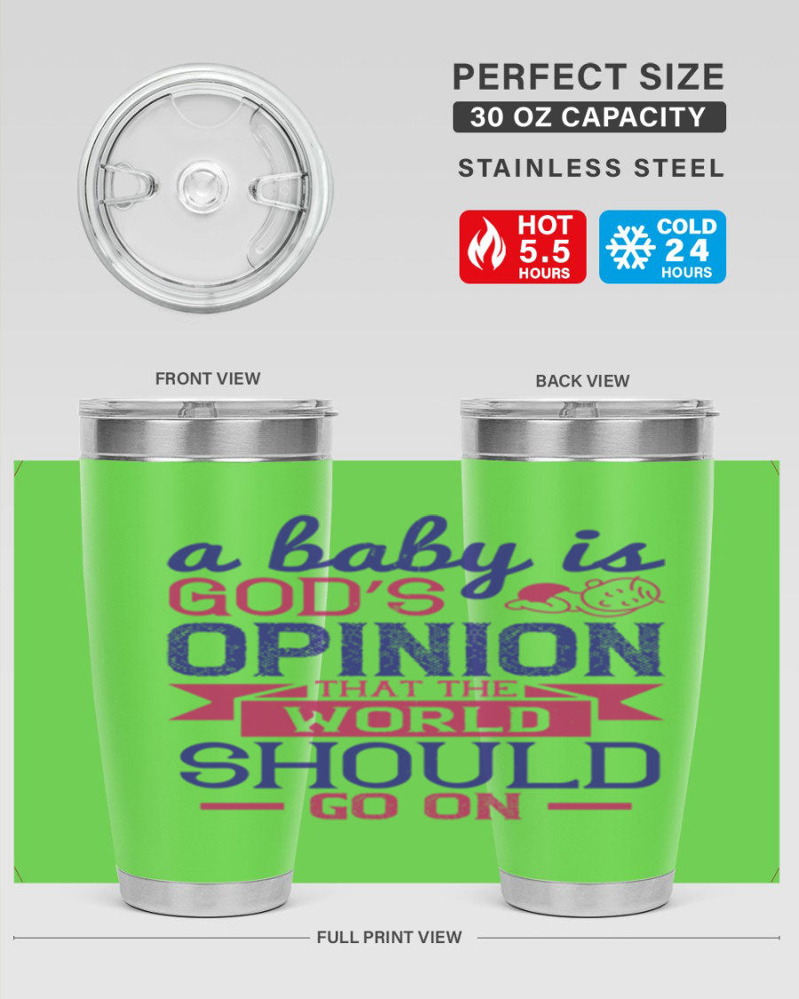 A stylish double wall vacuum stainless steel tumbler featuring the quote 'A baby is God’s opinion that the world should go on', available in 20oz and 30oz sizes.