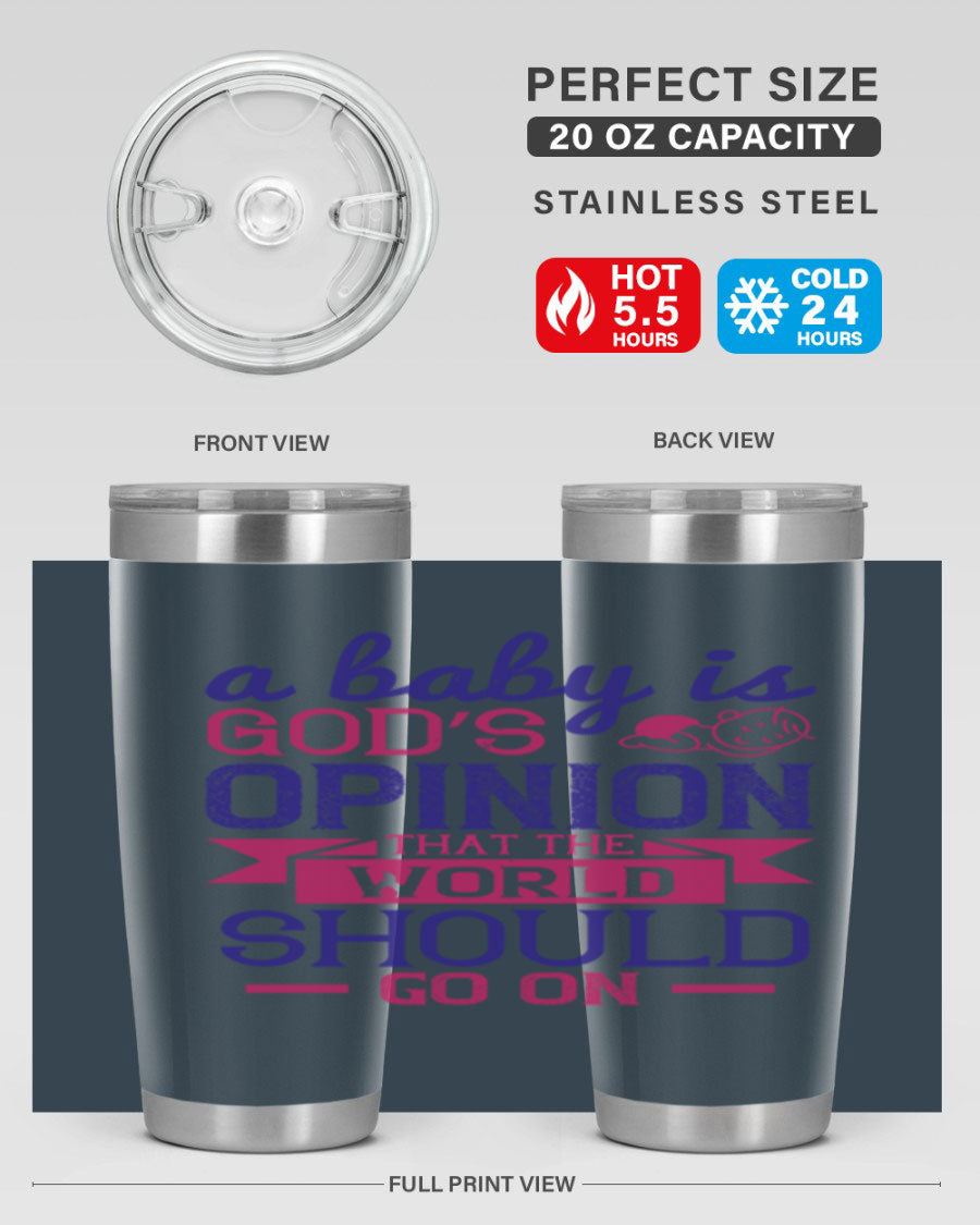 A stylish double wall vacuum stainless steel tumbler featuring the quote 'A baby is God’s opinion that the world should go on', available in 20oz and 30oz sizes.