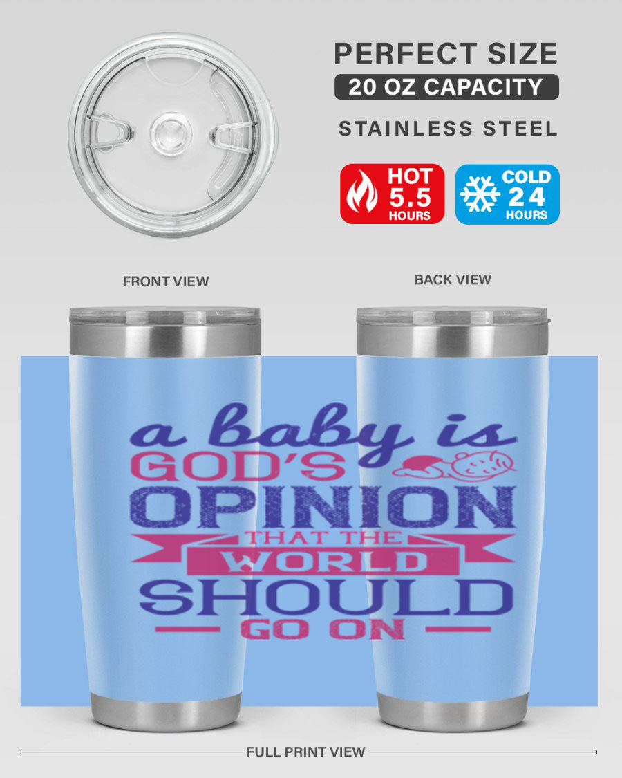 A stylish double wall vacuum stainless steel tumbler featuring the quote 'A baby is God’s opinion that the world should go on', available in 20oz and 30oz sizes.