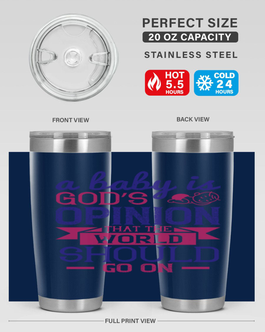 A stylish double wall vacuum stainless steel tumbler featuring the quote 'A baby is God’s opinion that the world should go on', available in 20oz and 30oz sizes.