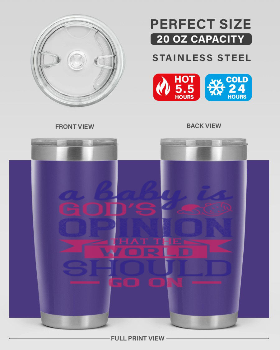 A stylish double wall vacuum stainless steel tumbler featuring the quote 'A baby is God’s opinion that the world should go on', available in 20oz and 30oz sizes.