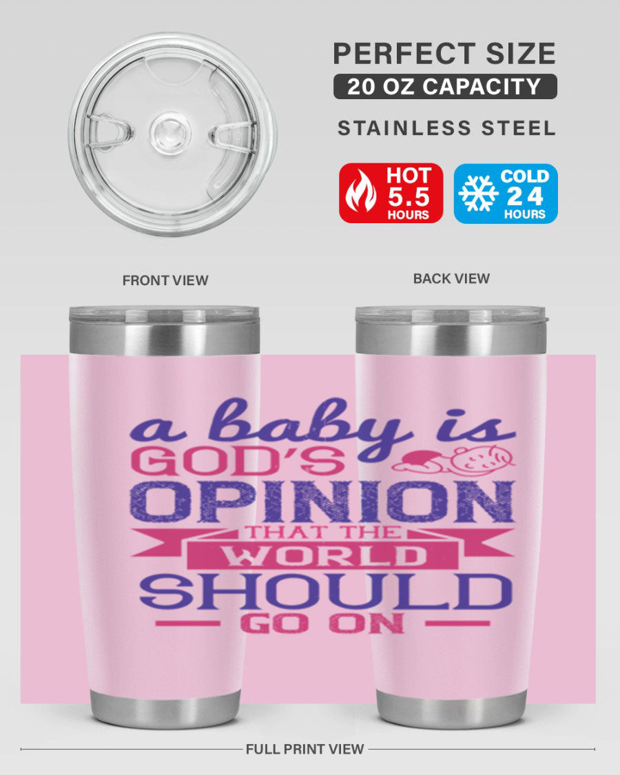 A stylish double wall vacuum stainless steel tumbler featuring the quote 'A baby is God’s opinion that the world should go on', available in 20oz and 30oz sizes.