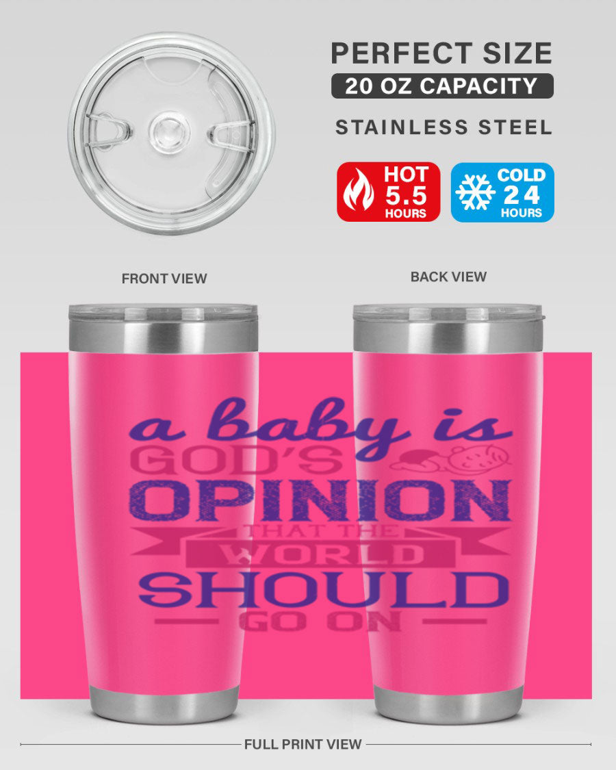 A stylish double wall vacuum stainless steel tumbler featuring the quote 'A baby is God’s opinion that the world should go on', available in 20oz and 30oz sizes.