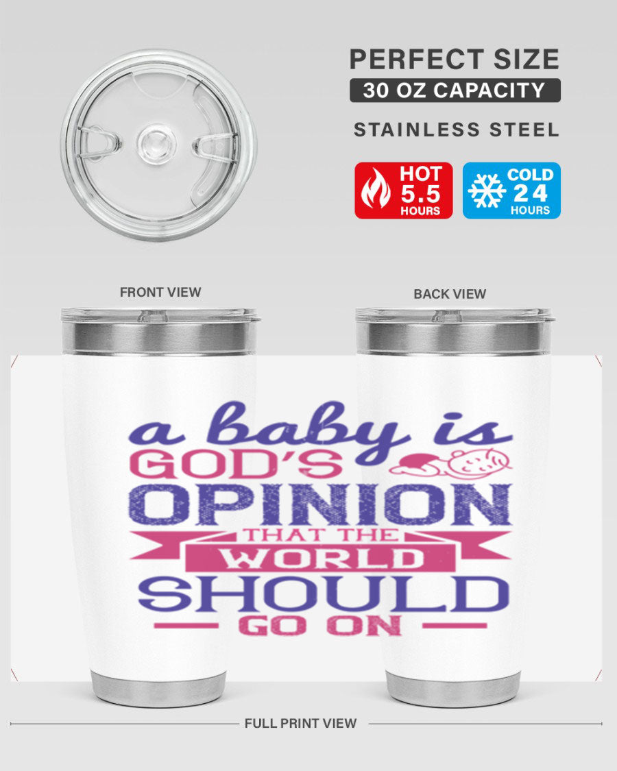 A stylish double wall vacuum stainless steel tumbler featuring the quote 'A baby is God’s opinion that the world should go on', available in 20oz and 30oz sizes.