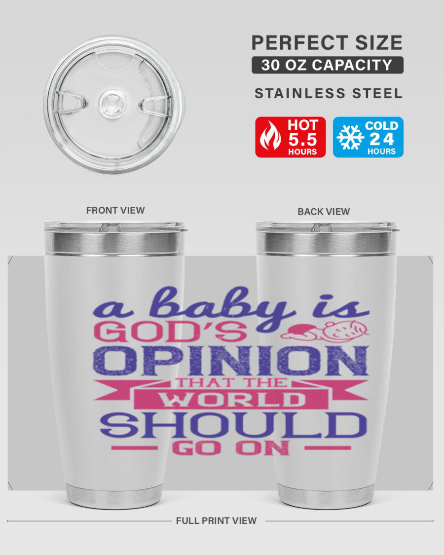 A stylish double wall vacuum stainless steel tumbler featuring the quote 'A baby is God’s opinion that the world should go on', available in 20oz and 30oz sizes.