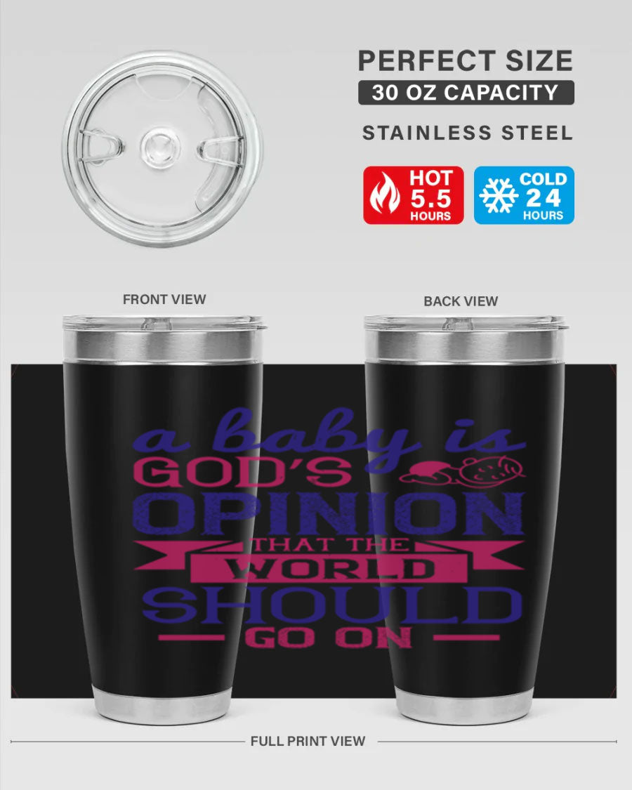 A stylish double wall vacuum stainless steel tumbler featuring the quote 'A baby is God’s opinion that the world should go on', available in 20oz and 30oz sizes.