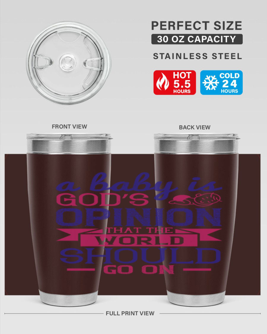 A stylish double wall vacuum stainless steel tumbler featuring the quote 'A baby is God’s opinion that the world should go on', available in 20oz and 30oz sizes.