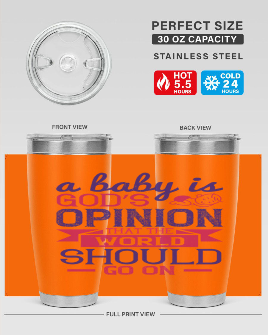 A stylish double wall vacuum stainless steel tumbler featuring the quote 'A baby is God’s opinion that the world should go on', available in 20oz and 30oz sizes.