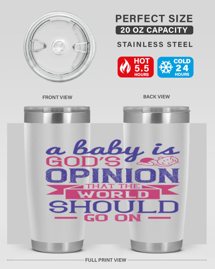 A stylish double wall vacuum stainless steel tumbler featuring the quote 'A baby is God’s opinion that the world should go on', available in 20oz and 30oz sizes.