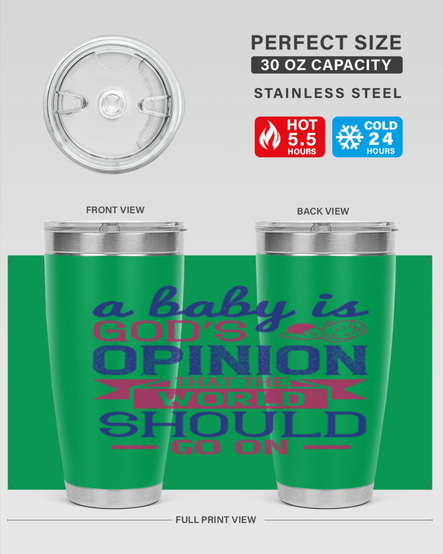 A stylish double wall vacuum stainless steel tumbler featuring the quote 'A baby is God’s opinion that the world should go on', available in 20oz and 30oz sizes.