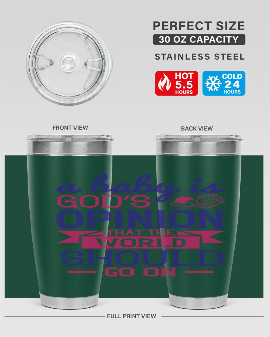 A stylish double wall vacuum stainless steel tumbler featuring the quote 'A baby is God’s opinion that the world should go on', available in 20oz and 30oz sizes.