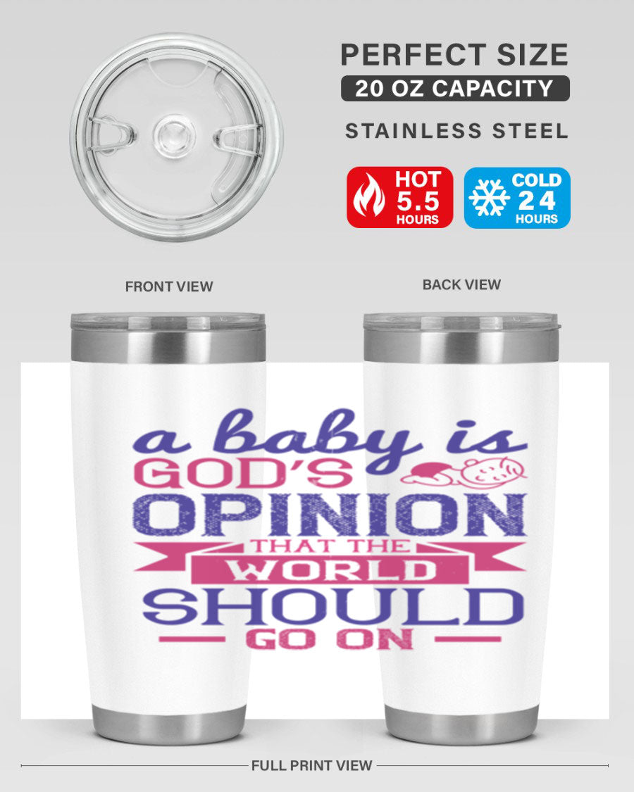 A stylish double wall vacuum stainless steel tumbler featuring the quote 'A baby is God’s opinion that the world should go on', available in 20oz and 30oz sizes.