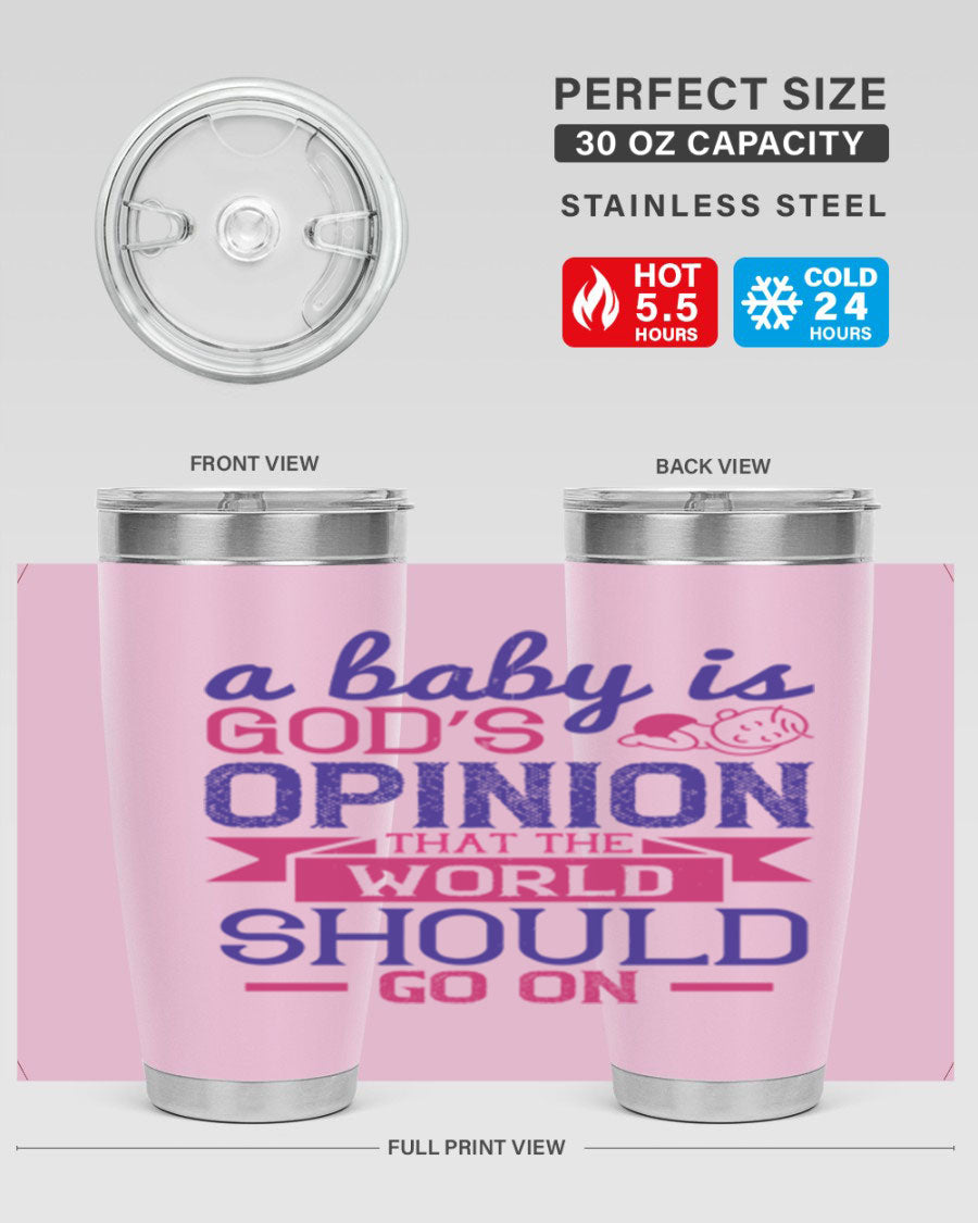 A stylish double wall vacuum stainless steel tumbler featuring the quote 'A baby is God’s opinion that the world should go on', available in 20oz and 30oz sizes.