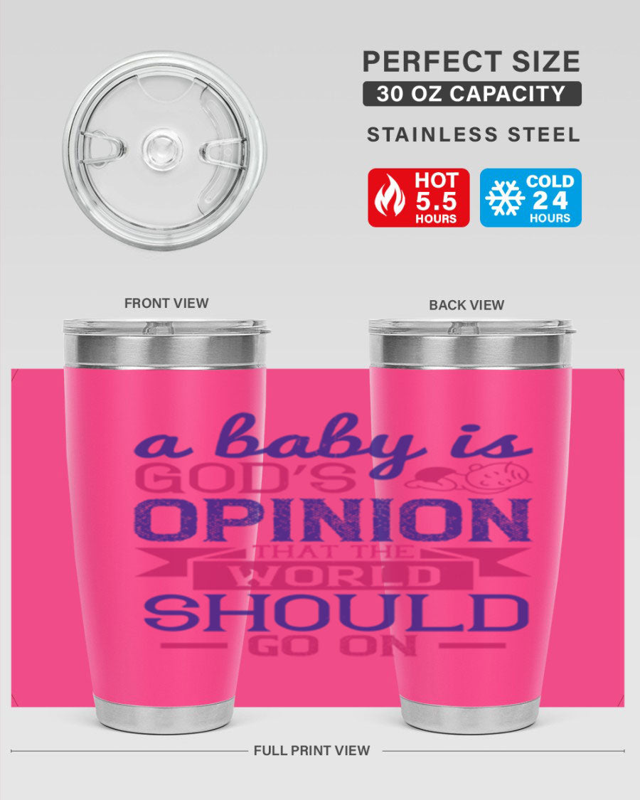 A stylish double wall vacuum stainless steel tumbler featuring the quote 'A baby is God’s opinion that the world should go on', available in 20oz and 30oz sizes.