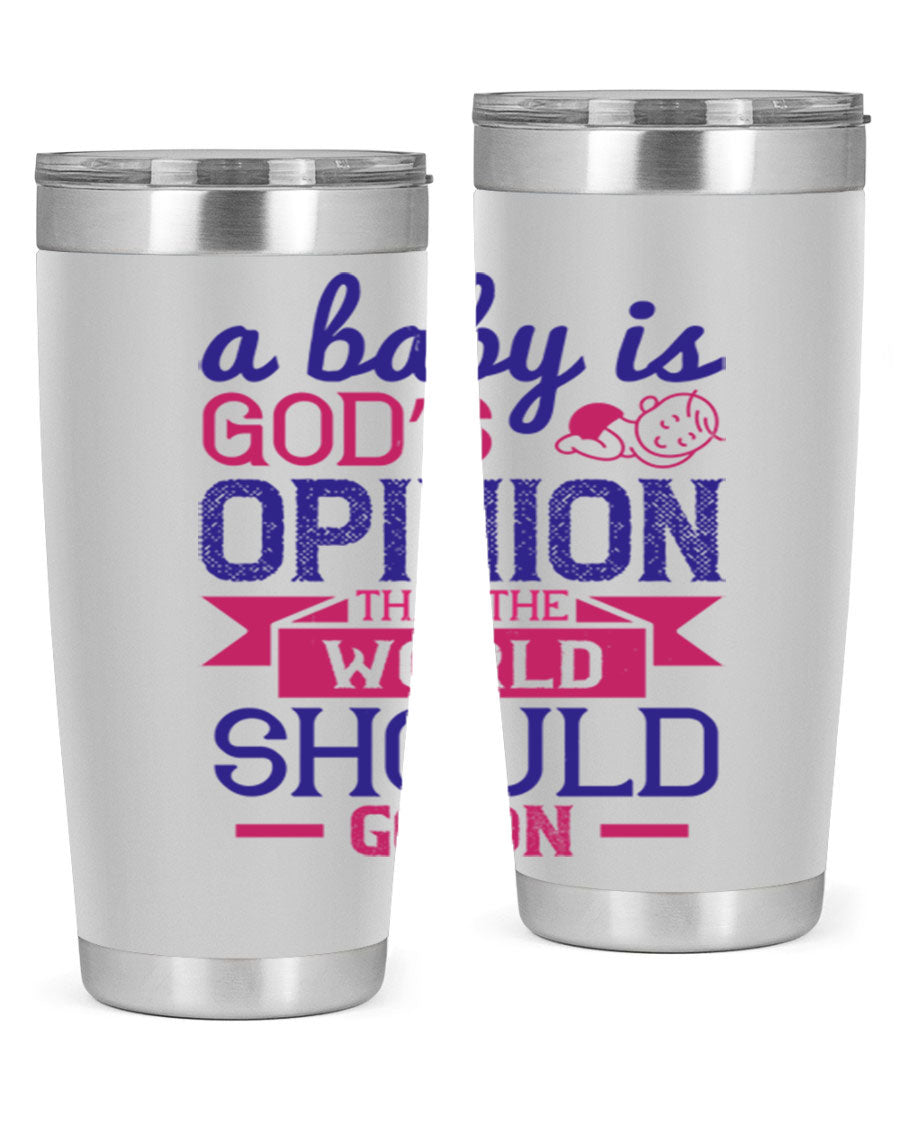 A stylish double wall vacuum stainless steel tumbler featuring the quote 'A baby is God’s opinion that the world should go on', available in 20oz and 30oz sizes.