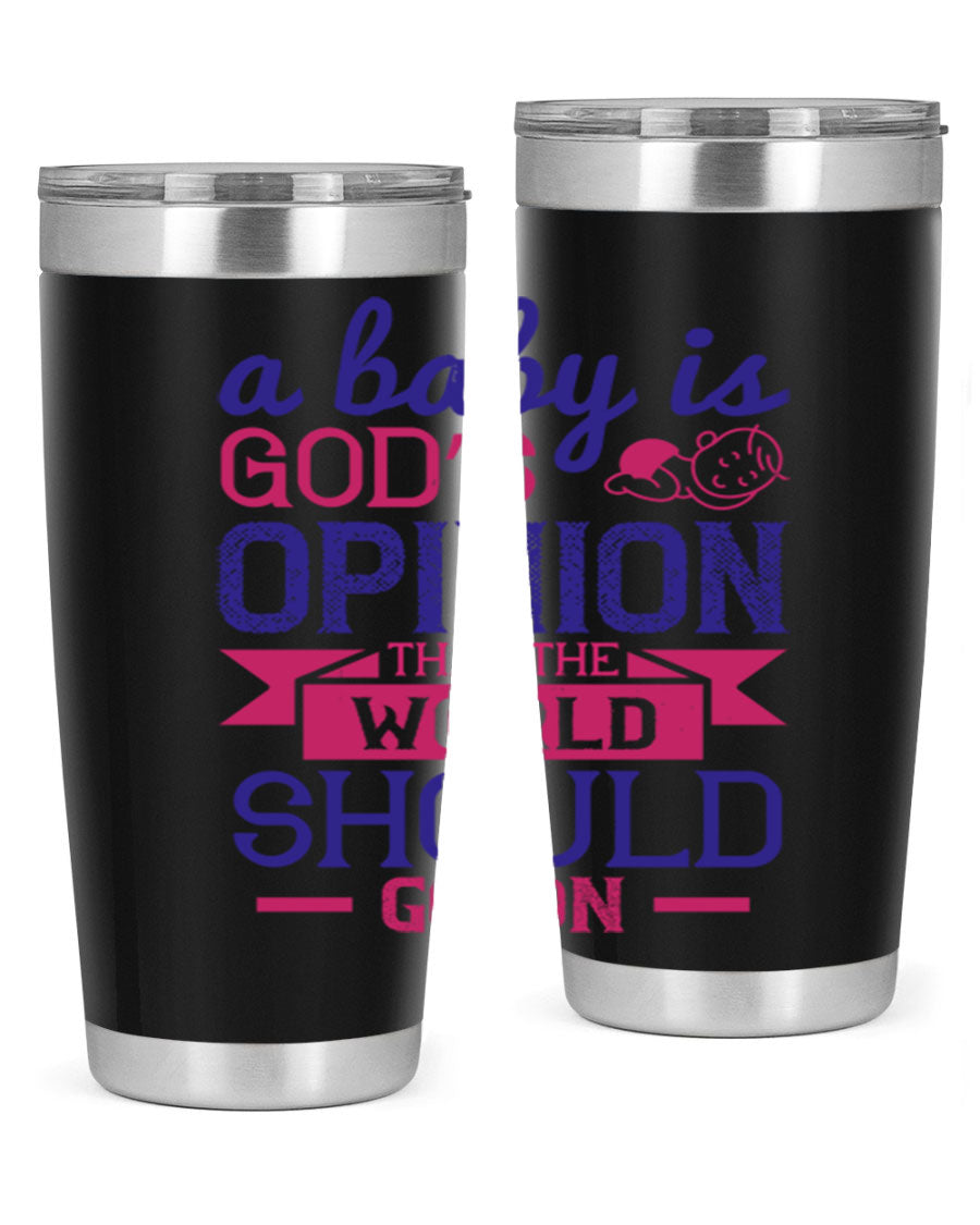 A stylish double wall vacuum stainless steel tumbler featuring the quote 'A baby is God’s opinion that the world should go on', available in 20oz and 30oz sizes.