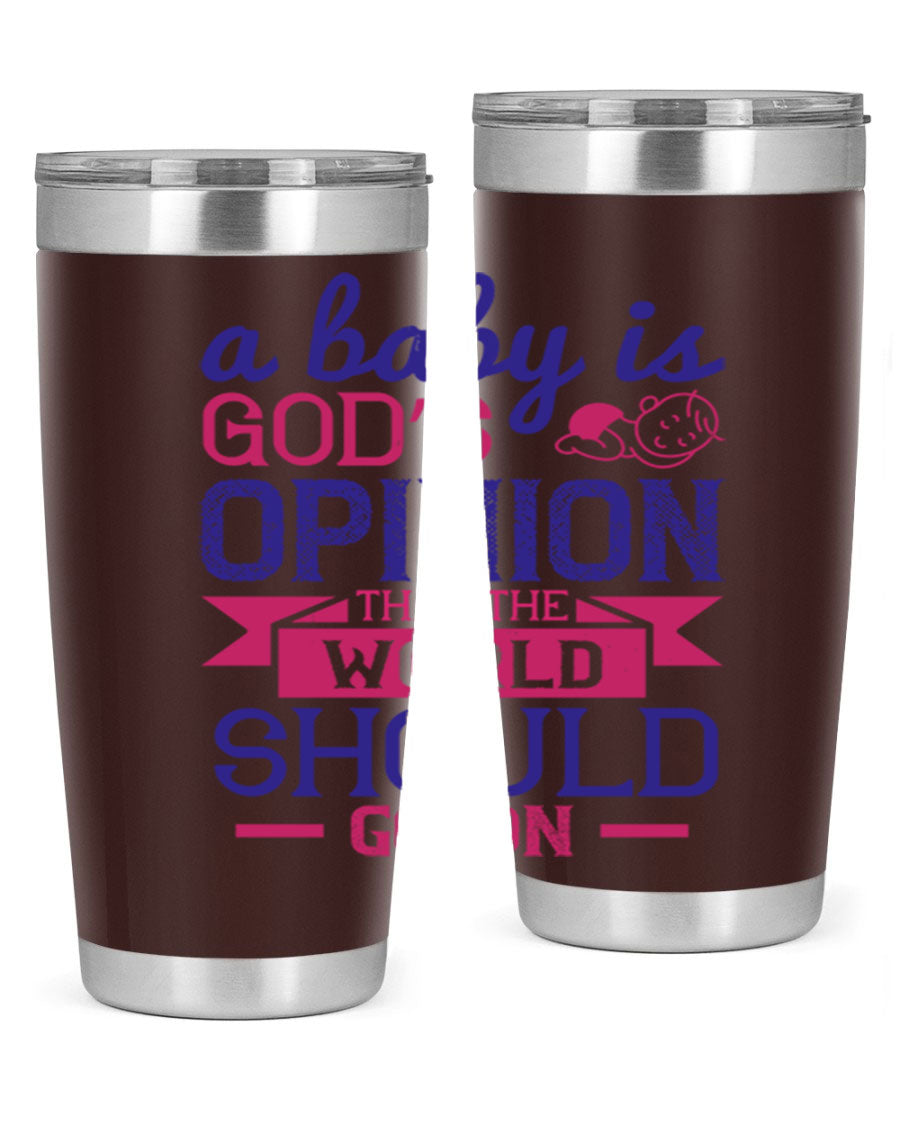 A stylish double wall vacuum stainless steel tumbler featuring the quote 'A baby is God’s opinion that the world should go on', available in 20oz and 30oz sizes.