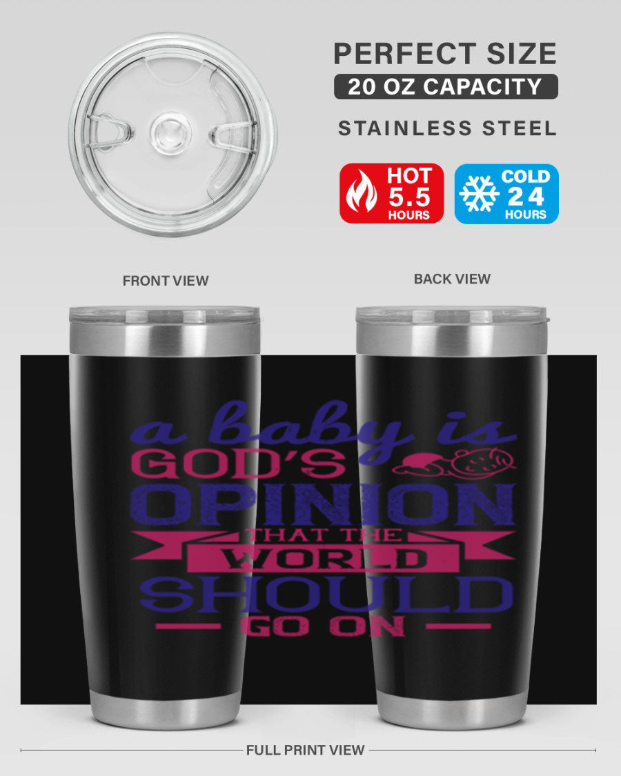 A stylish double wall vacuum stainless steel tumbler featuring the quote 'A baby is God’s opinion that the world should go on', available in 20oz and 30oz sizes.