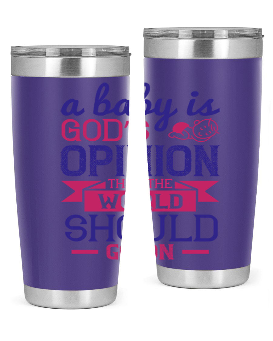 A stylish double wall vacuum stainless steel tumbler featuring the quote 'A baby is God’s opinion that the world should go on', available in 20oz and 30oz sizes.