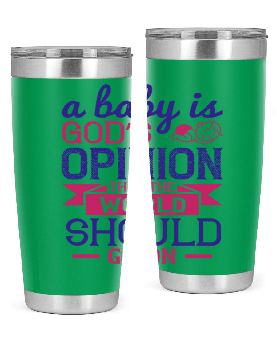 A stylish double wall vacuum stainless steel tumbler featuring the quote 'A baby is God’s opinion that the world should go on', available in 20oz and 30oz sizes.