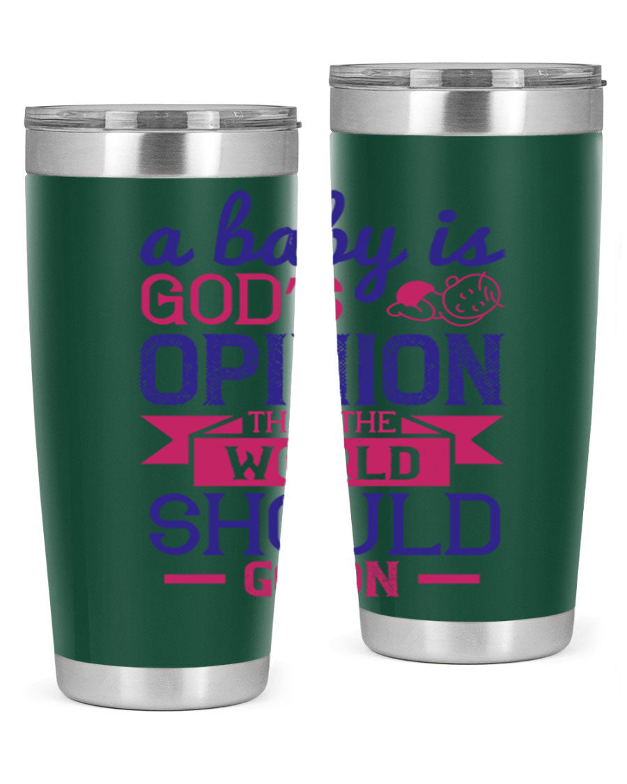 A stylish double wall vacuum stainless steel tumbler featuring the quote 'A baby is God’s opinion that the world should go on', available in 20oz and 30oz sizes.