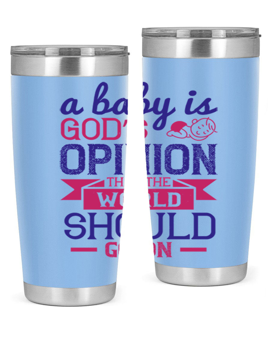 A stylish double wall vacuum stainless steel tumbler featuring the quote 'A baby is God’s opinion that the world should go on', available in 20oz and 30oz sizes.