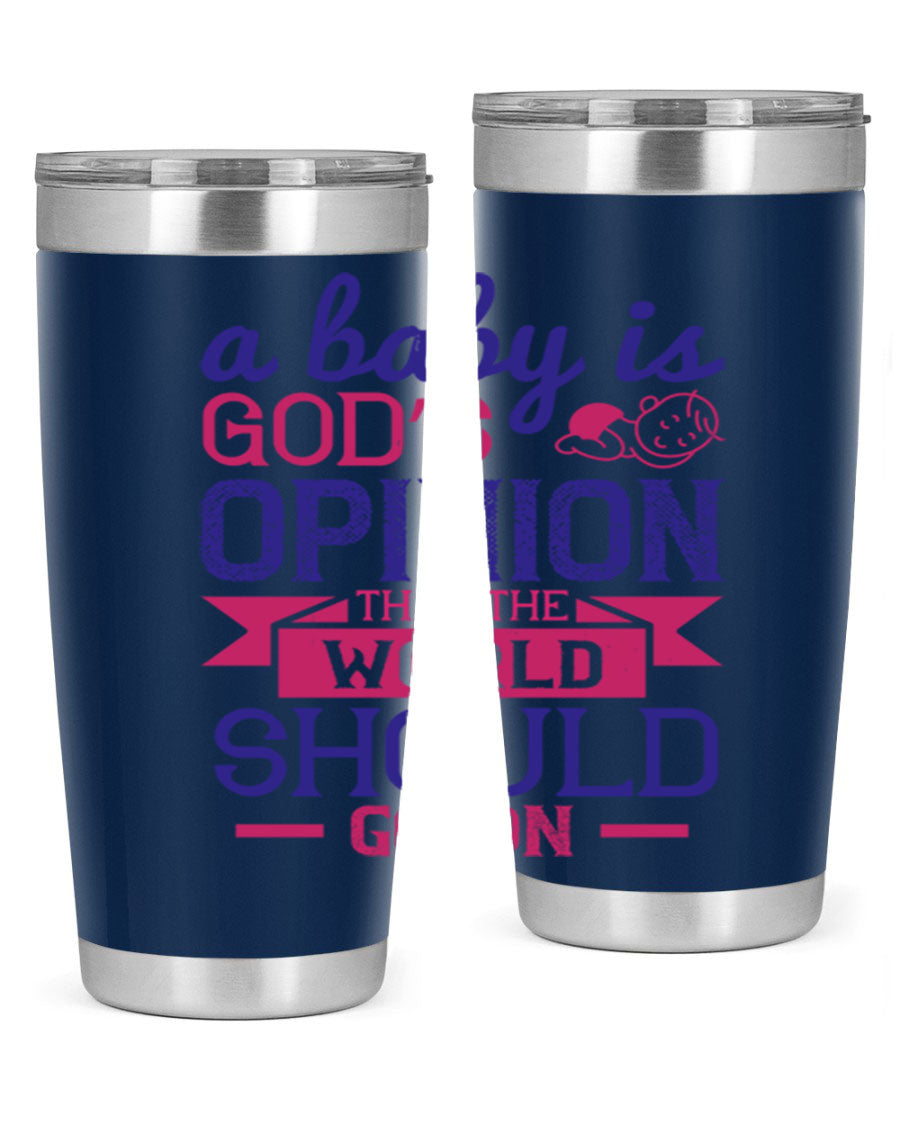 A stylish double wall vacuum stainless steel tumbler featuring the quote 'A baby is God’s opinion that the world should go on', available in 20oz and 30oz sizes.