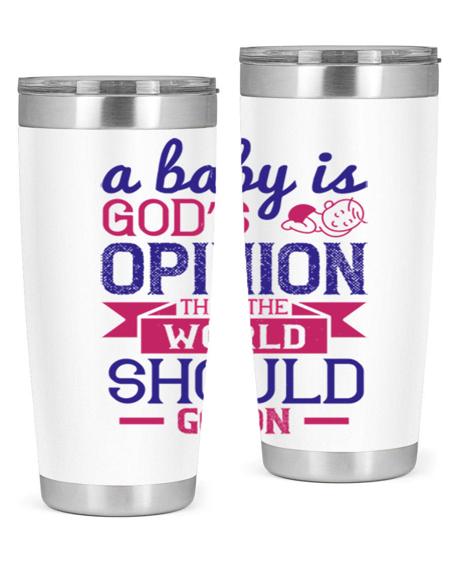 A stylish double wall vacuum stainless steel tumbler featuring the quote 'A baby is God’s opinion that the world should go on', available in 20oz and 30oz sizes.